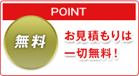 POINT:お見積もりは一切無料！